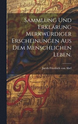 bokomslag Sammlung und Erklärung merkwürdiger Erscheinungen aus dem menschlichen Leben.
