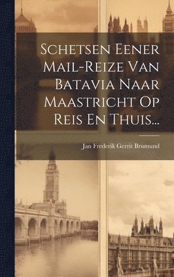 Schetsen Eener Mail-reize Van Batavia Naar Maastricht Op Reis En Thuis... 1