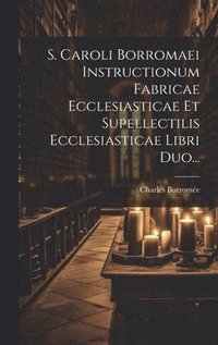 bokomslag S. Caroli Borromaei Instructionum Fabricae Ecclesiasticae Et Supellectilis Ecclesiasticae Libri Duo...