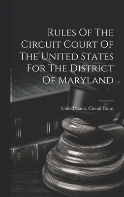 bokomslag Rules Of The Circuit Court Of The United States For The District Of Maryland