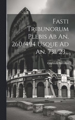 Fasti Tribunorum Plebis Ab An. 260/494 Usque Ad An. 731/23... 1