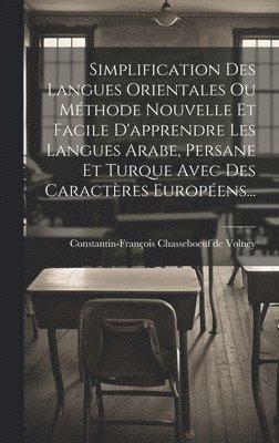 Simplification Des Langues Orientales Ou Méthode Nouvelle Et Facile D'apprendre Les Langues Arabe, Persane Et Turque Avec Des Caractères Européens...