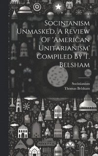 bokomslag Socinianism Unmasked, A Review Of 'american Unitarianism' Compiled By T. Belsham