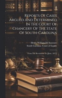 bokomslag Reports Of Cases Argued And Determined In The Court Of Chancery Of The State Of South-carolina