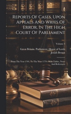 Josiah Brown, Great Britain Parliament House of Lor - Reports Of Cases, Upon Appeals And Writs Of Error, In The High Court Of Parliament, Inbunden