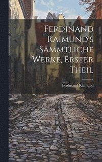bokomslag Ferdinand Raimund's Smmtliche Werke, erster Theil