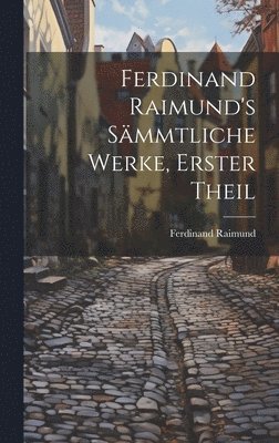 Ferdinand Raimund's Smmtliche Werke, erster Theil 1