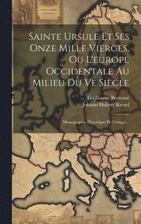bokomslag Sainte Ursule Et Ses Onze Mille Vierges, Ou L'europe Occidentale Au Milieu Du Ve Sicle