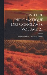 bokomslag Histoire Diplomatique Des Conclaves, Volume 2...