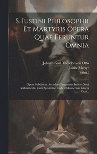 bokomslag S. Iustini Philosophii Et Martyris Opera Quae Feruntur Omnia