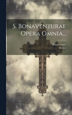 Peltier, Bonaventure - S. Bonaventurae Opera Omnia..., Inbunden