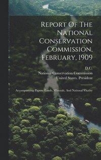 bokomslag Report Of The National Conservation Commission, February, 1909