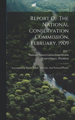 Report Of The National Conservation Commission, February, 1909 1