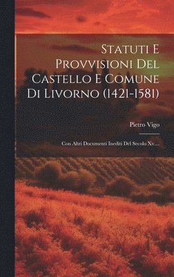 Pietro Vigo - Statuti E Provvisioni Del Castello E Comune Di Livorno (1421-1581), Inbunden