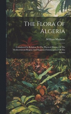 William Mathews - Flora Of Algeria, Inbunden