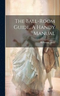 bokomslag Ball-room Guide, A Handy Manual