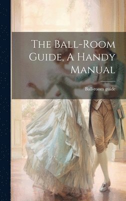 bokomslag Ball-room Guide, A Handy Manual
