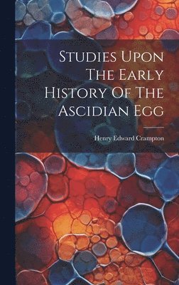 Studies Upon The Early History Of The Ascidian Egg 1