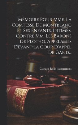 Mmoire Pour Mme. La Comtesse De Montblanc Et Ses Enfants, Intims, Contre Mm. Les Barons De Plotho, Appelants Devant La Cour D'appel De Gand... 1