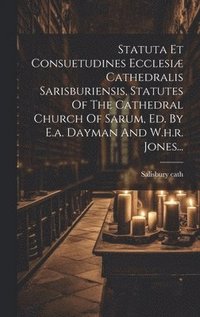 bokomslag Statuta Et Consuetudines Ecclesi Cathedralis Sarisburiensis, Statutes Of The Cathedral Church Of Sarum, Ed. By E.a. Dayman And W.h.r. Jones...
