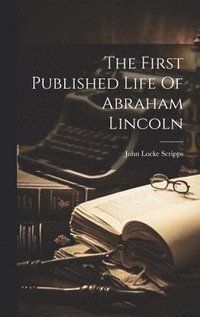 bokomslag The First Published Life Of Abraham Lincoln