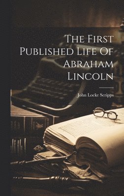 bokomslag The First Published Life Of Abraham Lincoln