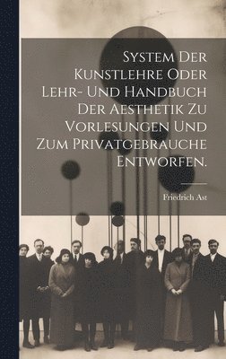 bokomslag System der Kunstlehre oder Lehr- und Handbuch der Aesthetik zu Vorlesungen und zum Privatgebrauche entworfen.