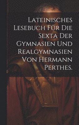 Lateinisches Lesebuch fr die Sexta der Gymnasien und Realgymnasien von Hermann Perthes. 1