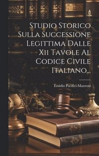 bokomslag Studio Storico Sulla Successione Legittima Dalle Xii Tavole Al Codice Civile Italiano...