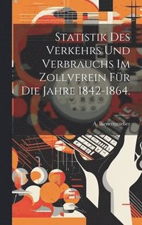 bokomslag Statistik des Verkehrs und Verbrauchs im Zollverein fr die Jahre 1842-1864.