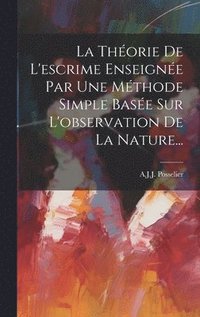 bokomslag La Thorie De L'escrime Enseigne Par Une Mthode Simple Base Sur L'observation De La Nature...