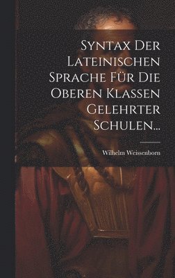 bokomslag Syntax der Lateinischen Sprache fr die Oberen Klassen Gelehrter Schulen...