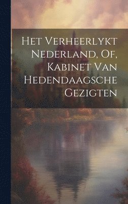 Het Verheerlykt Nederland, Of, Kabinet Van Hedendaagsche Gezigten 1