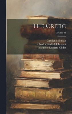 Carolyn Shipman, Jeannette Leonard Gilder, Charles Waddell Chesnutt - Critic; Volume 31, Inbunden