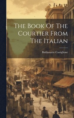 bokomslag The Book Of The Courtier From The Italian