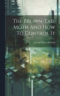 bokomslag The Brown-tail Moth And How To Control It