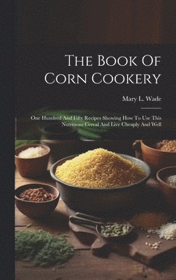 Mary L Wade, Mary L. Wade - Book Of Corn Cookery, Inbunden