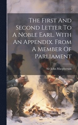 The First And Second Letter To A Noble Earl. With An Appendix. From A Member Of Parliament 1