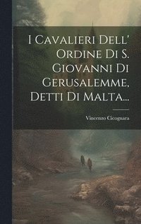 bokomslag I Cavalieri Dell' Ordine Di S. Giovanni Di Gerusalemme, Detti Di Malta...