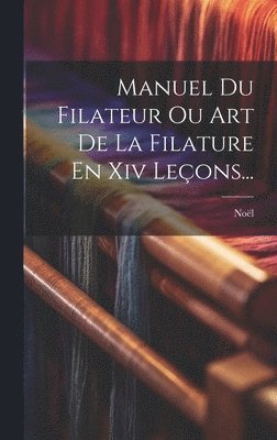 Noël - Manuel Du Filateur Ou Art De La Filature En Xiv Leçons..., Inbunden