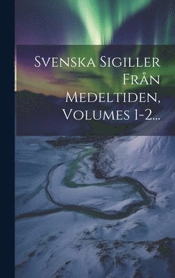 Svenska Sigiller Frn Medeltiden, Volumes 1-2... 1
