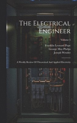 Franklin Leonard Pope, George May Phelps, Thomas Commerford Martin - Electrical Engineer, Inbunden