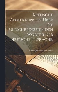 bokomslag Kritische Anmerkungen ber die gleichbedeutenden Wrter der Deutschen Sprache.