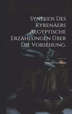 bokomslag Synesios des Kyreners Aegyptische Erzhlungen ber die Vorsehung.