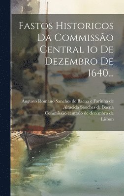 Fastos Historicos Da Commisso Central 1o De Dezembro De 1640... 1