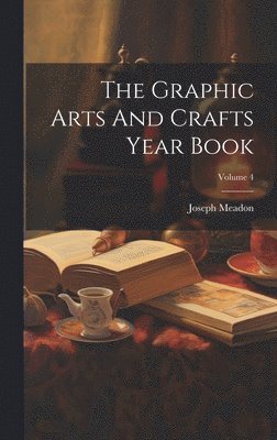 Joseph Meadon - Graphic Arts And Crafts Year Book; Volume 4, Inbunden