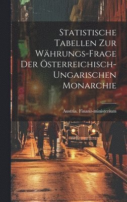 bokomslag Statistische Tabellen zur Whrungs-Frage der sterreichisch-ungarischen Monarchie