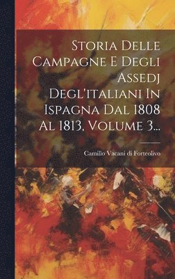 Camillo Vacani Di Forteolivo - Storia Delle Campagne E Degli Assedj Degl'italiani In Ispagna Dal 1808 Al 1813, Volume 3..., Inbunden