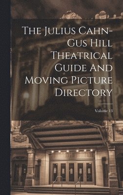 Anonymous - Julius Cahn-gus Hill Theatrical Guide And Moving Picture Directory; Volume 13, Inbunden