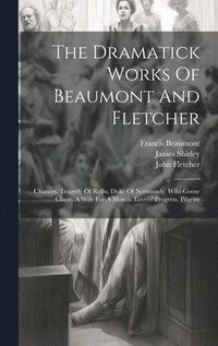 bokomslag The Dramatick Works Of Beaumont And Fletcher